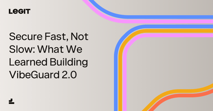 Secure Fast, Not Slow. Read more from Legit's CTO and Co-Founder, Liav Caspi, on what we learned building VibeGuard 2.0. 
