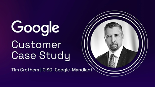 Customer Case Study - Tim Crothers - Google-Mandiant - Thumbnail 3