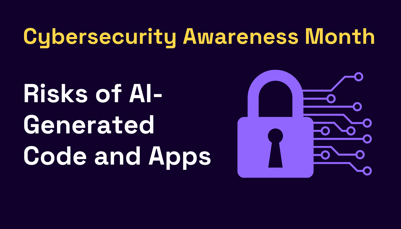Cybersecurity Awareness Month - Risks of AI-Generated Code and Apps