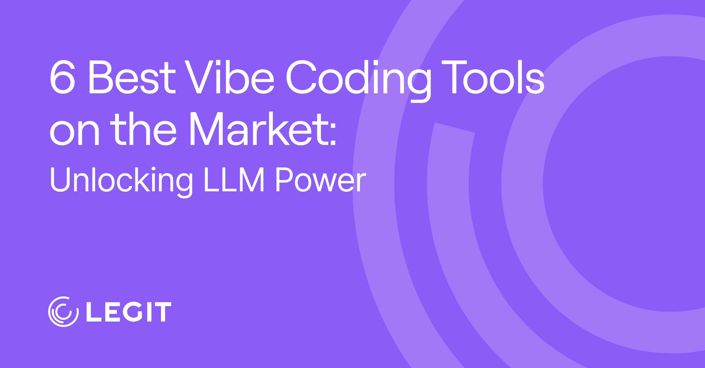 6 Best Vibe Coding Tools on the Market: Unlocking LLM Power