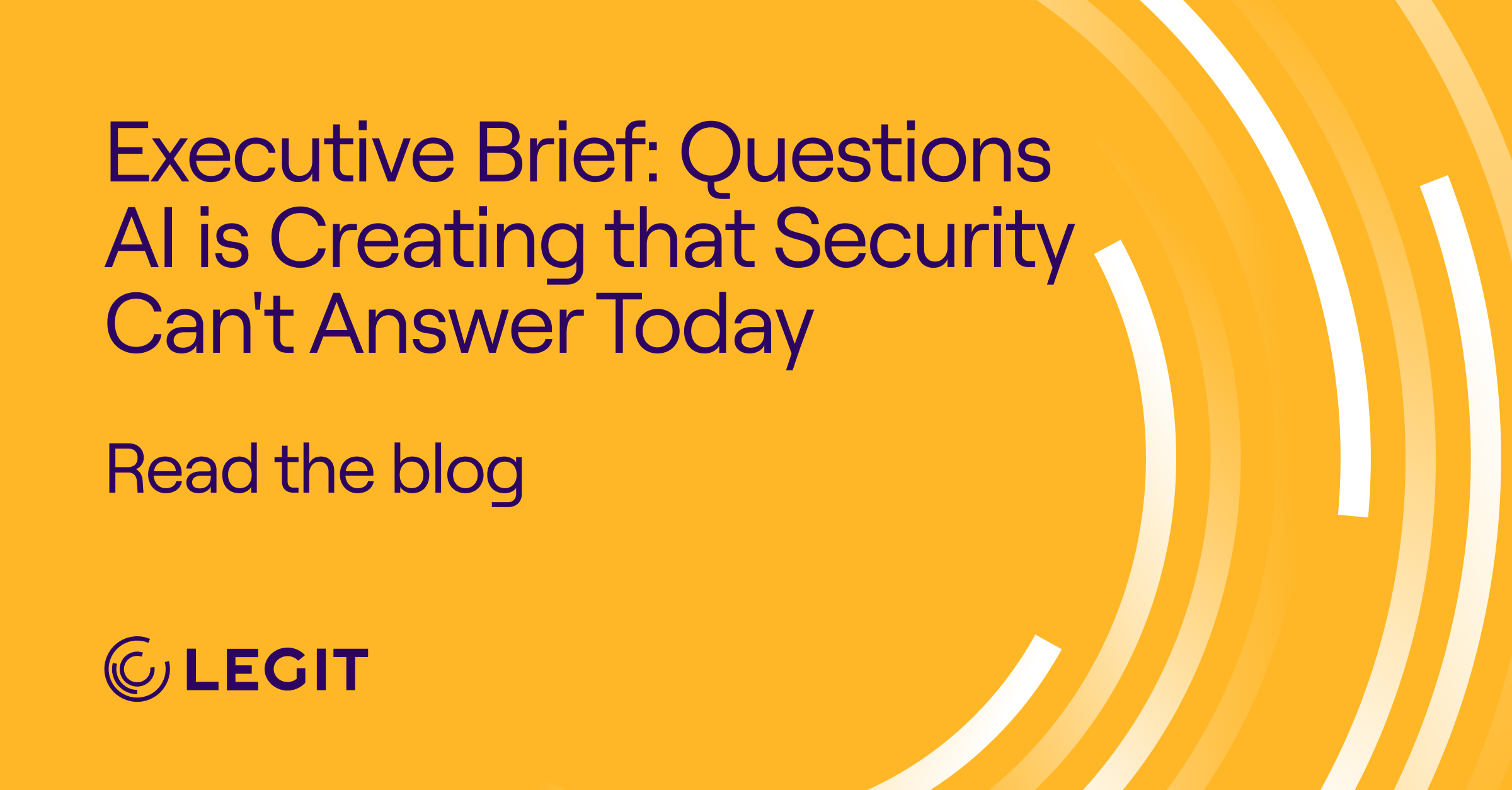 Executive Brief: Questions AI is Creating that Security Can't Answer Today