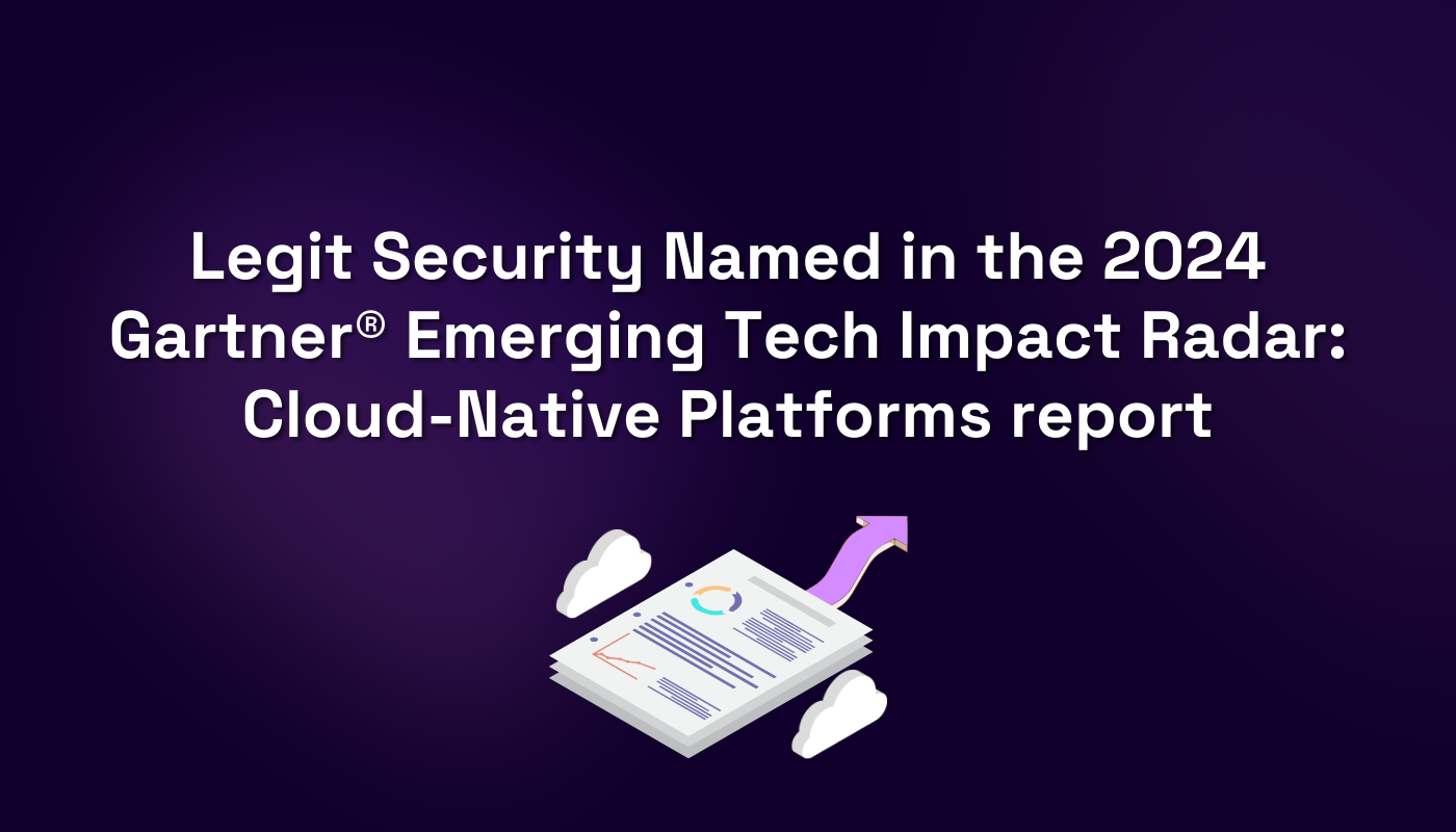 Legit Security Named in the 2024 Gartner® Emerging Tech Impact Radar: Cloud-Native Platforms report