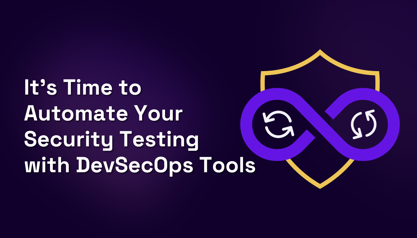 It's Time to Automate Your Security Testing w/ DevSecOps Tools