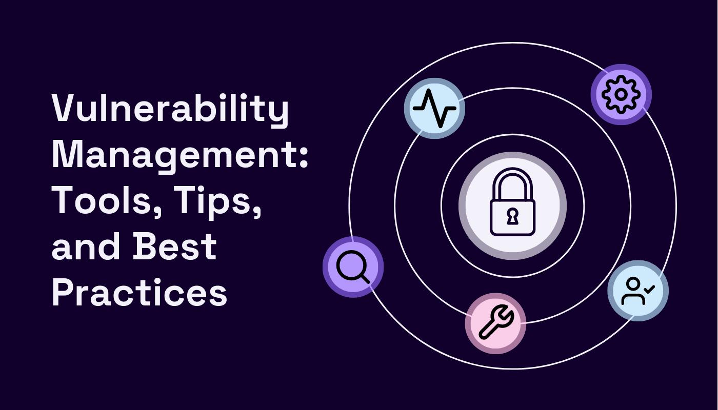 Top Vulnerability Management Tools, Tips and Best Practices