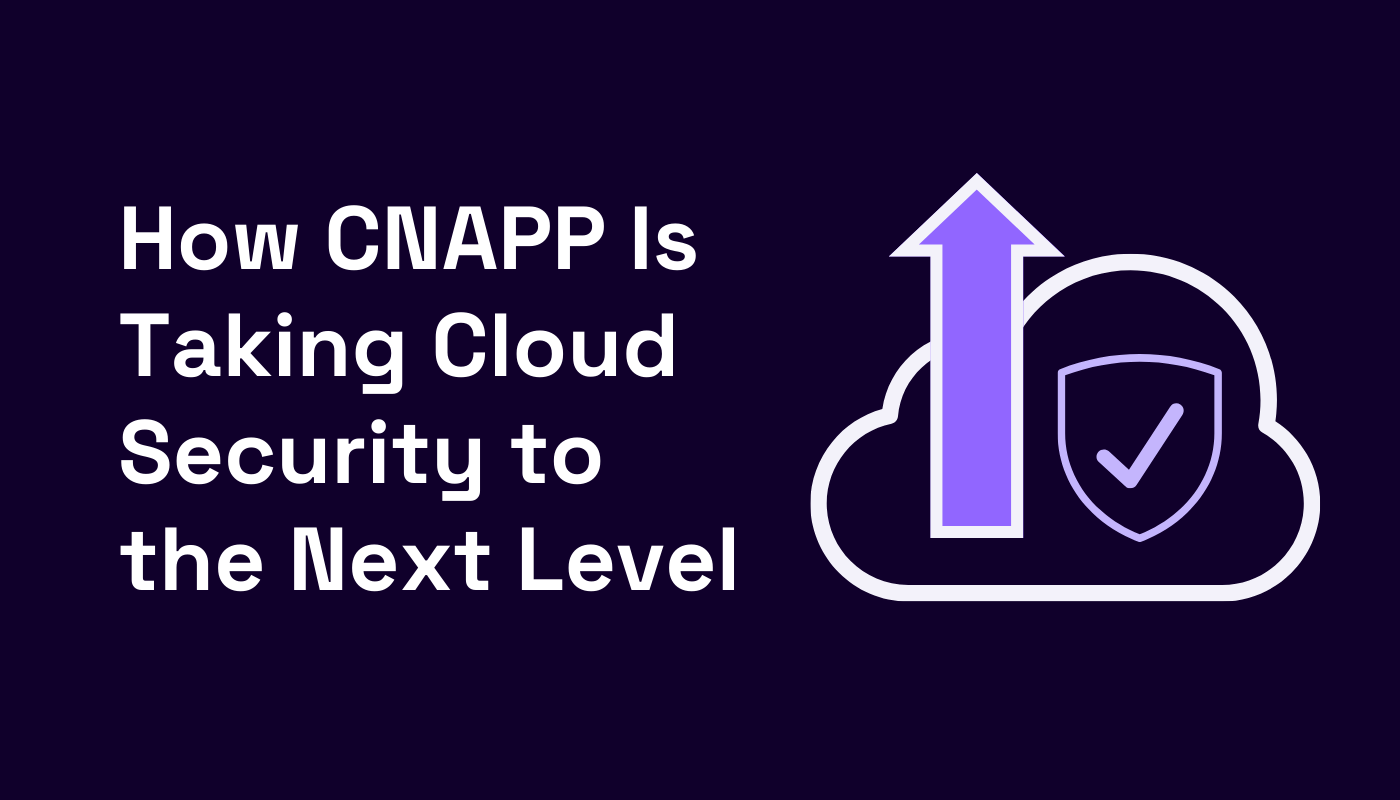 How CNAPP Is Taking Cloud Security to the Next Level