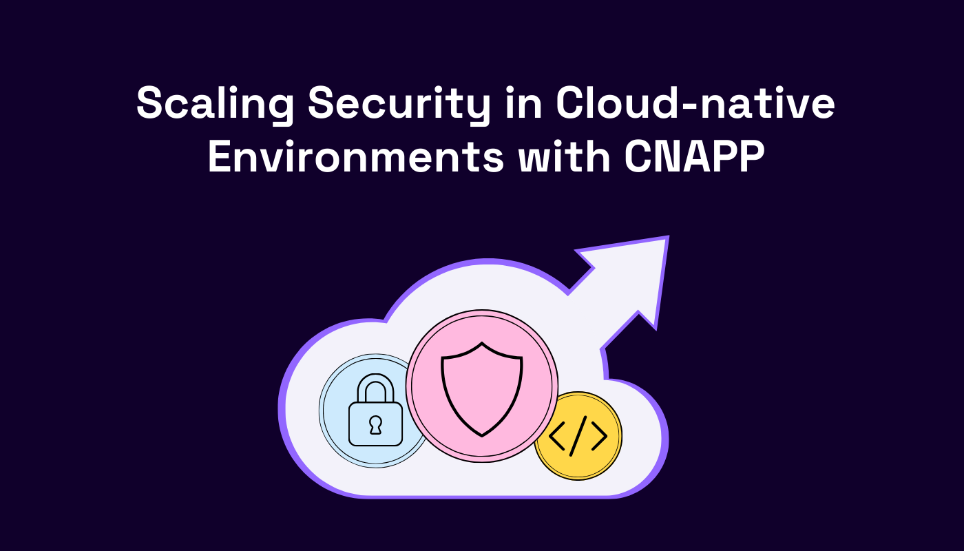 Scaling Security in Cloud-Native Environments with CNAPP